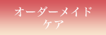 オーダーメイドケア